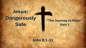 Jesus: Dangerously Safe-  John 8:1-11