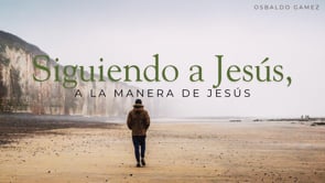 Siguiendo A Jesus, A La Manera De Jesus | Osbaldo Gámez