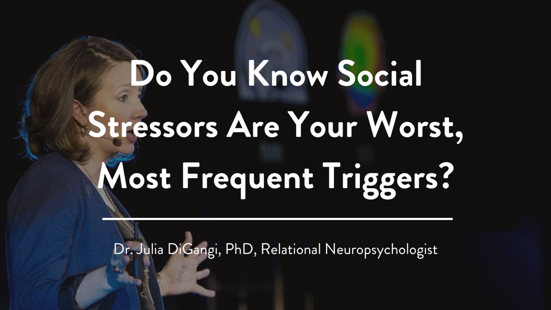 Do You Know Social Stressors Are Your Worst, Most Frequent Triggers? -Dr. Julia DiGangi, PhD, Relational Neuropsychologist