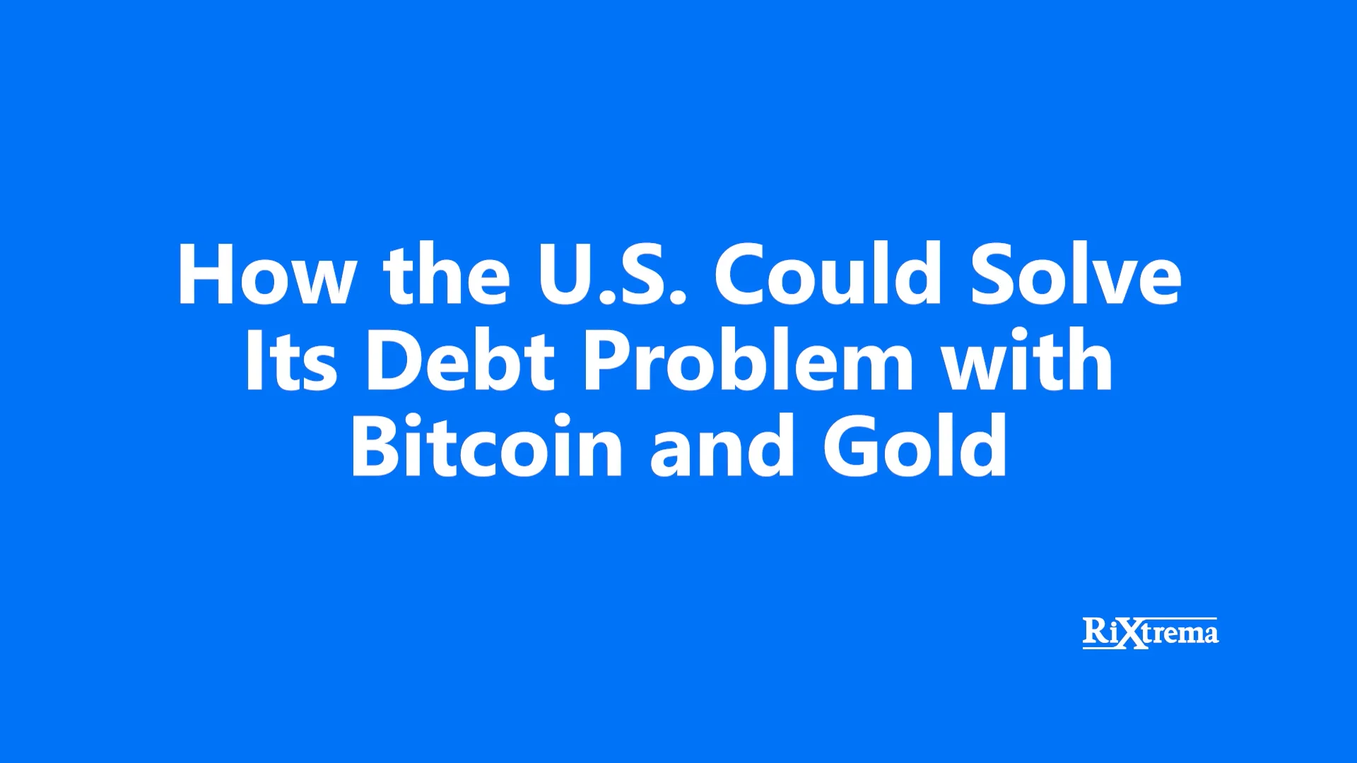 How the U.S. Could Solve Its Debt Problem with Bitcoin and Gold