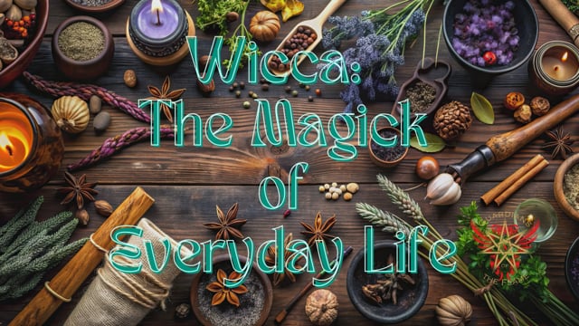 Wicca: The Magick of Everyday Life