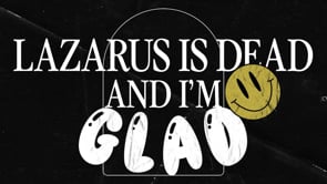 Lazarus Is Dead and I Am Glad 