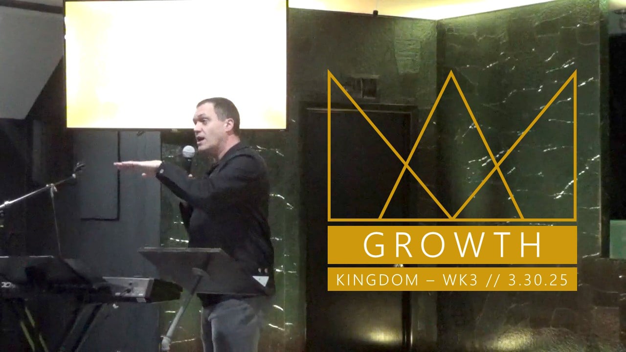 Growth | Kingdom - Wk3 // 3.30.25