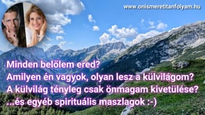 A külvilág csak önmagad kivetülése...és egyéb spiri maszlagok :-)