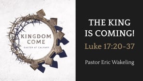 "The King is Coming!" Luke 17:20-37