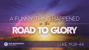A Funny Thing Happened on the Road to Glory - Luke 19:28-44