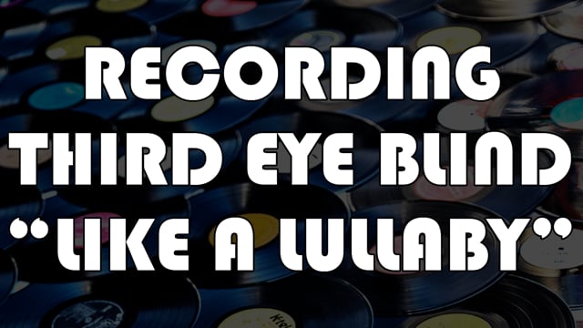 Recording Third Eye Blind's "Like A Lullaby"