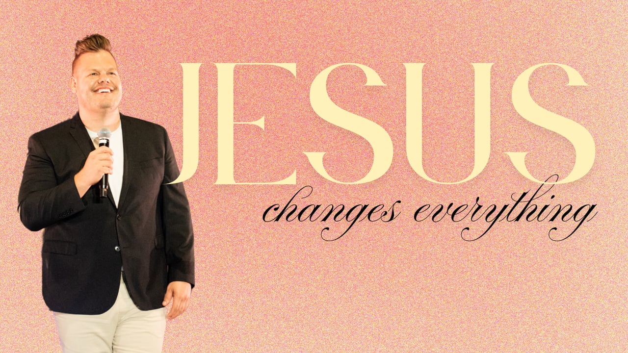 4/20/25 Jesus Changes Everything