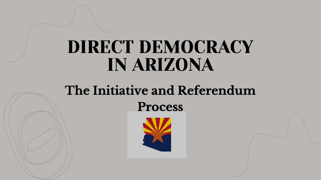 Direct Democracy in Arizona The Initiative and Referendum Process