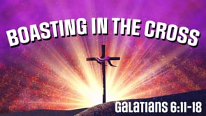 Boasting in the Cross (Galatians 6:11-18)
