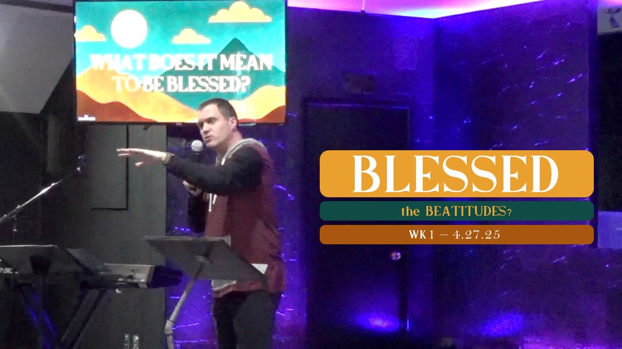 Blessed | The Beatitudes - Wk1 // 4.27.25