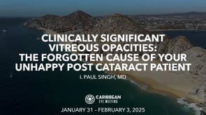 01 - Clinically Significant Vitreous Opacities- The Forgotten Cause of Your-Unhappy Post Cataract Patient - I. Paul Singh, MD