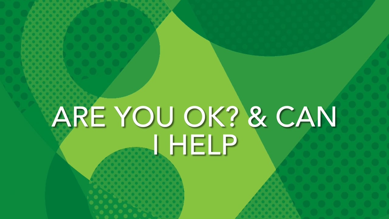 Are You OK? And Can I Help?