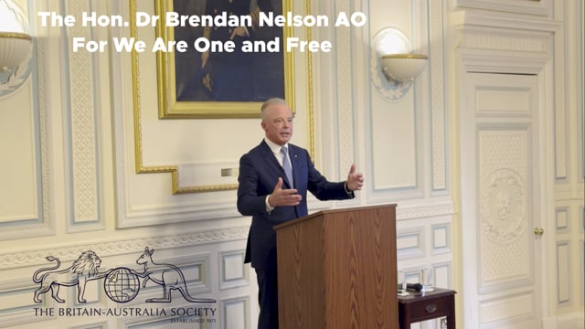 The Hon. Dr Brendan Nelson AO - For We Are One and Free - Britain-Australia Society