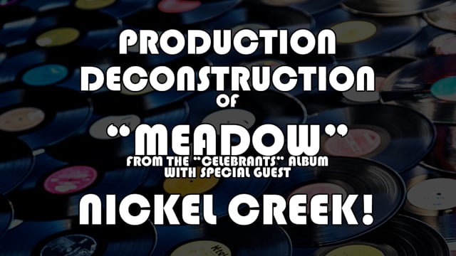 Production Deconstruction of Nickel Creek’s “Meadow” with Special Guest Nickel Creek