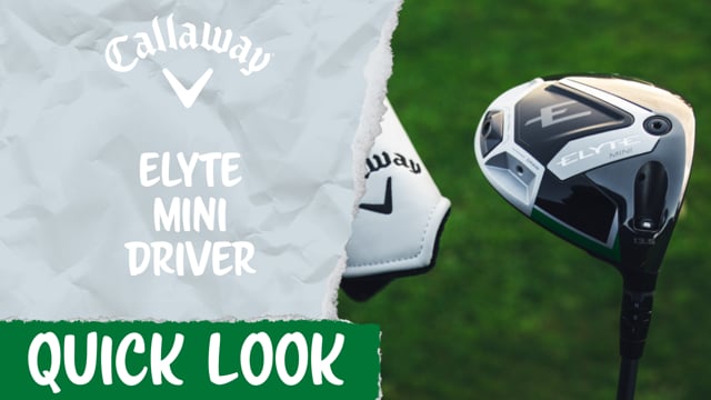 Quick Look | Callaway Elyte Mini Driver