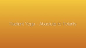 Radiant Yoga - Absolute to Polarity