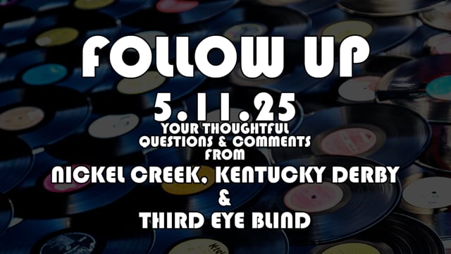 FOLLOW UP 5.11.25 Nickel Creek, Kentucky Derby and 3EB