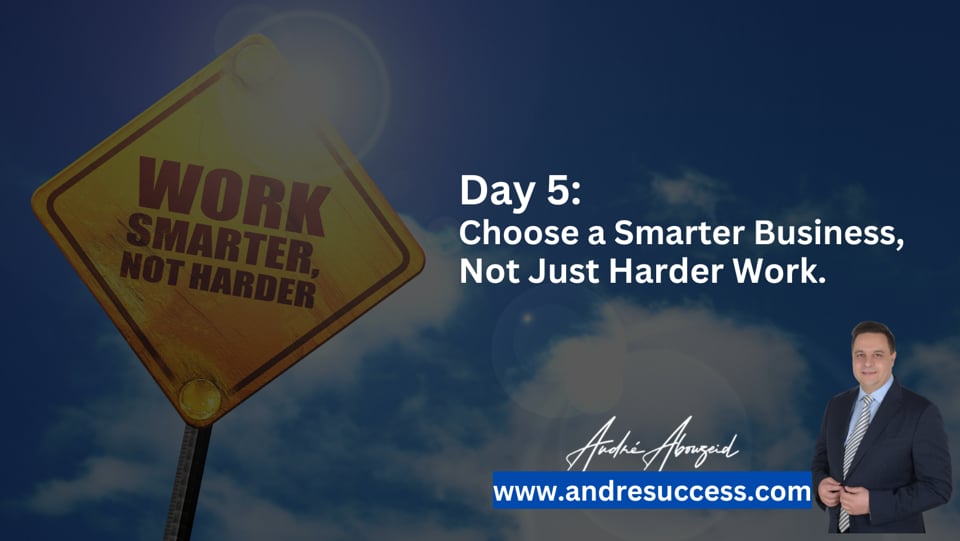 Day 5: Choose a Smarter Business, Not Just Harder Work.