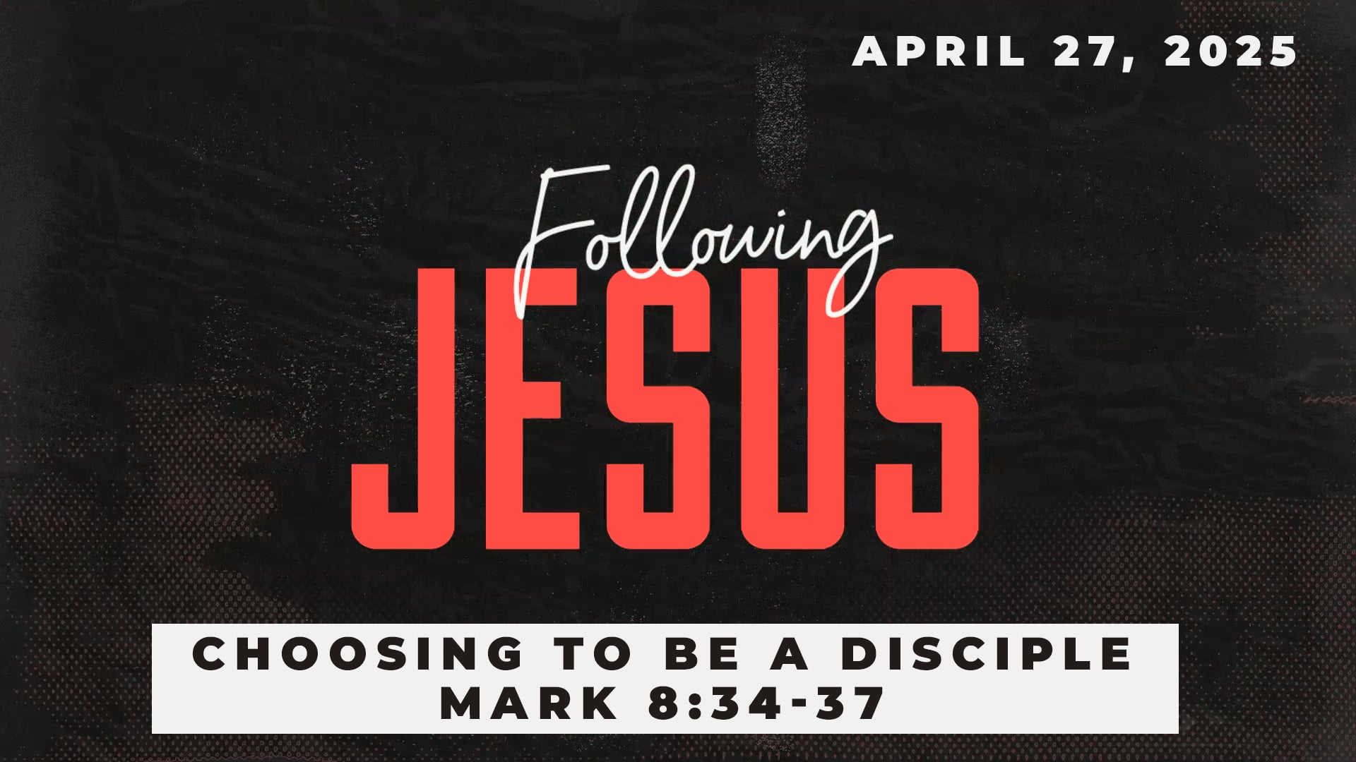 April 27, 2025 - Following Jesus: Choosing to be a Disciple - Mark 8:34-37