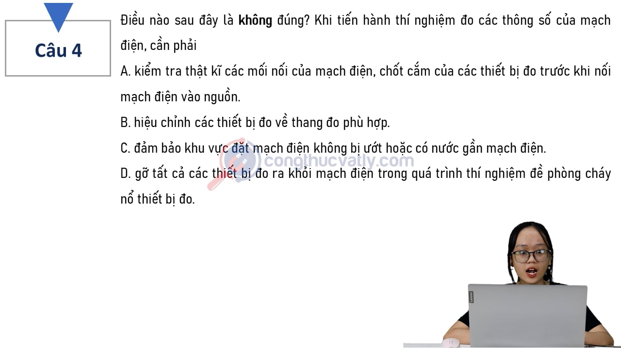 Điều nào sau đây là không đúng? Khi tiến hành thí nghiệm đo các thông số của mạch điện, cần phải