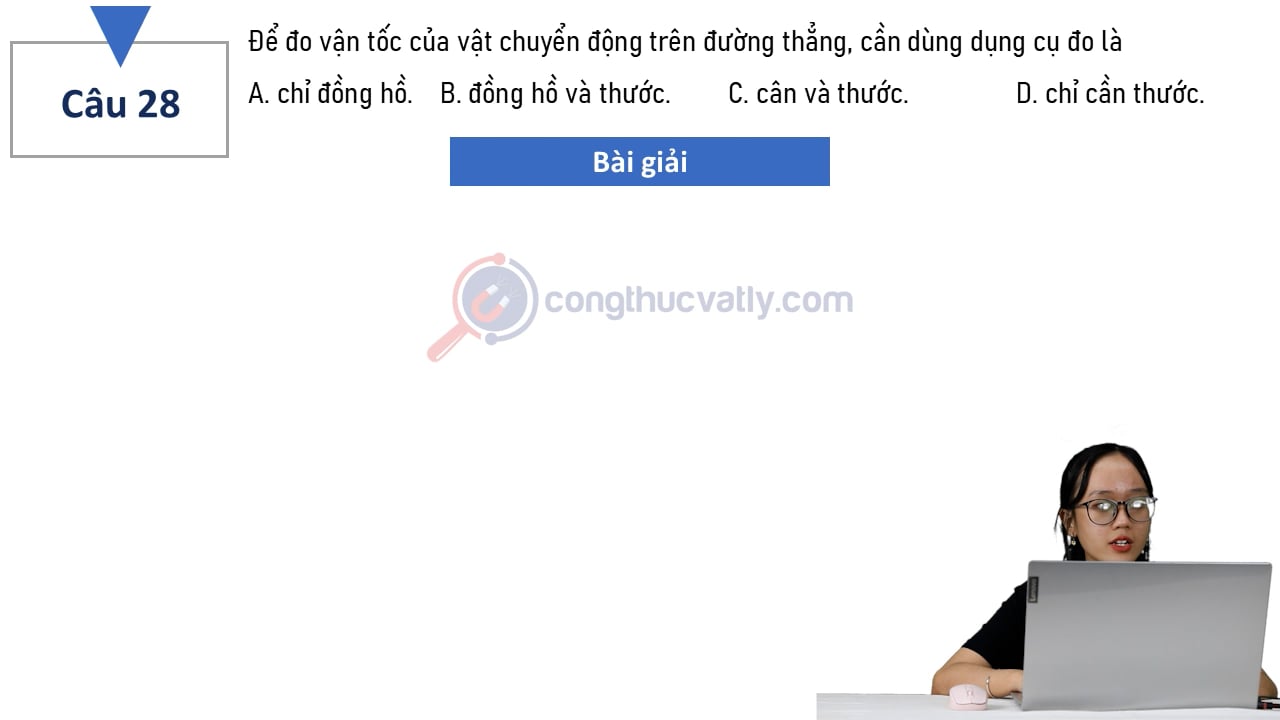 Để đo vận tốc của vật chuyển động trên đường thẳng, cần dùng dụng cụ đo là