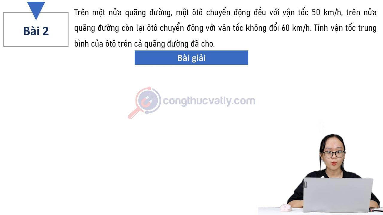 Trên một nửa quãng đường, một ô tô chuyển động đều với vận tốc 50 km/h, trên nửa quãng đường còn lại, ô tô chuyển động với vận tốc không đổi 60 km/h.