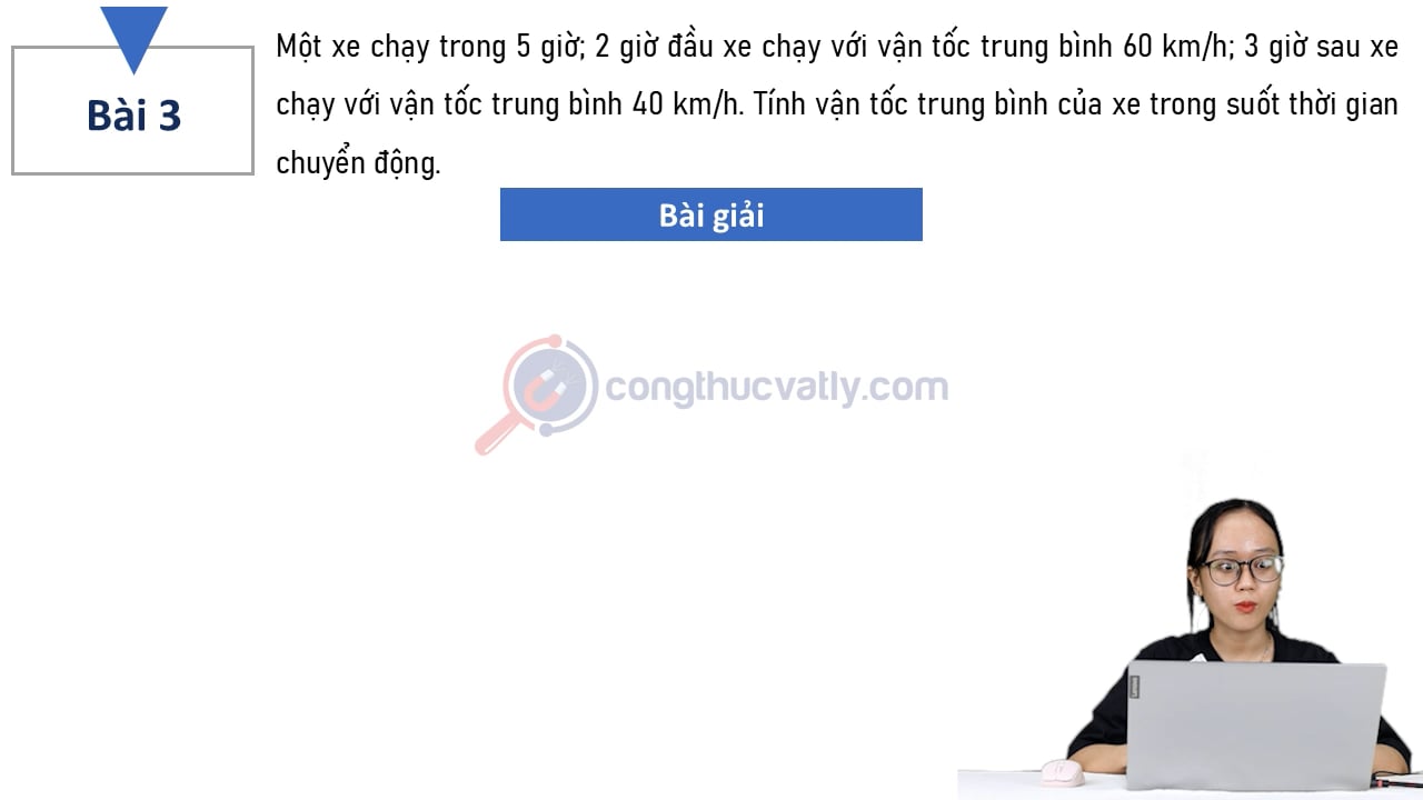 Một xe chạy trong 5 giờ; 2 giờ đầu xe chạy với vận tốc trung bình 60 km/h; 3 giờ sau xe chạy với vận tốc trung bình 40 km/h.