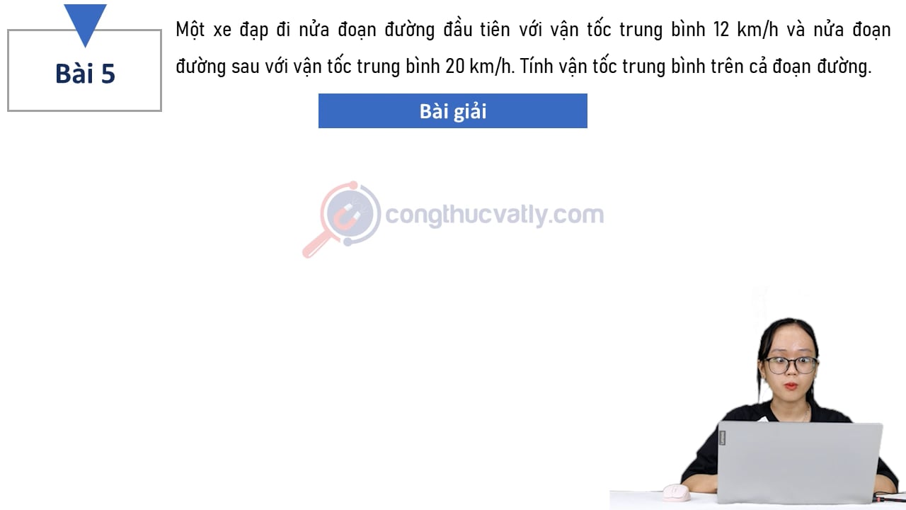 Một xe đạp đi nửa đoạn đường đầu tiên với vận tốc trung bình 12 km/h và nửa đoạn đường sau với vận tốc trung bình 20 km/h.