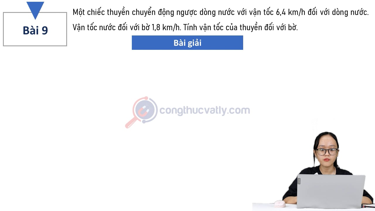 Một chiếc thuyển chuyển động ngược dòng nước với vận tốc 6,4 km/h đối với dòng nước.