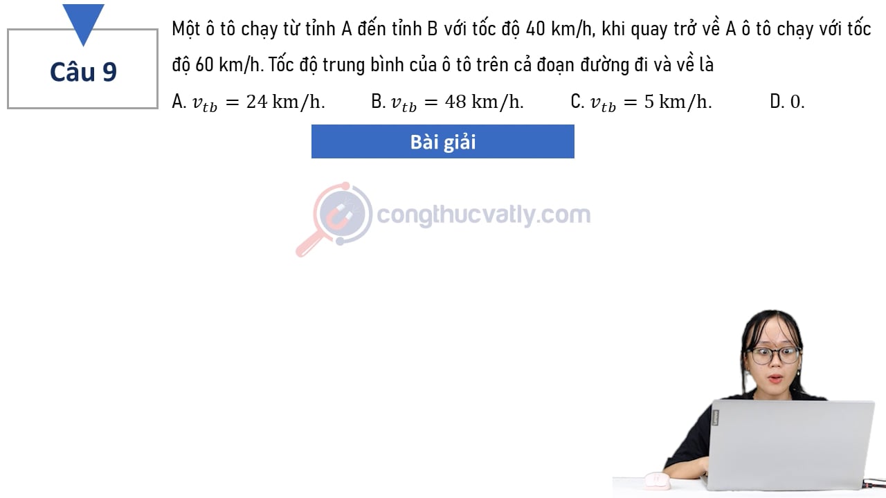 Một ô tô chạy từ tỉnh A đến tỉnh B với tốc độ 40 km/h, khi quay trở về A ô tô chạy với tốc độ 60 km/h.