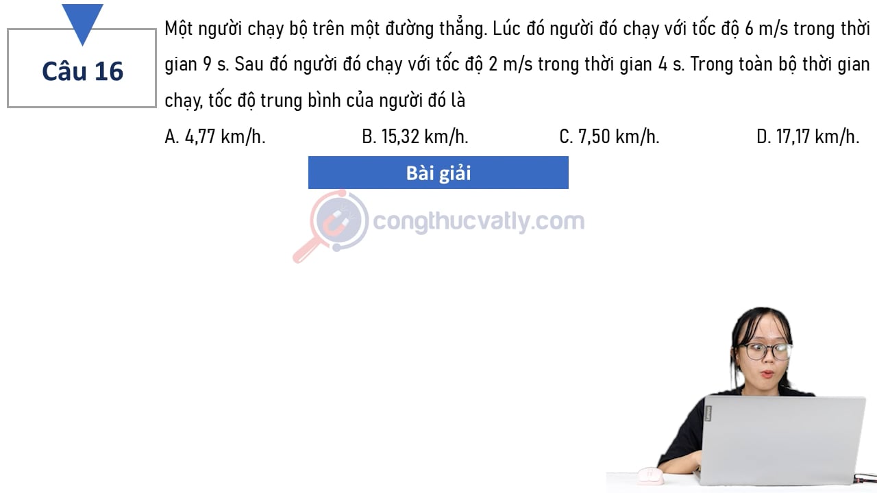 Một người chạy bộ trên một đường thẳng. Lúc đó người đó chạy với tốc độ 6 m/s trong thời gian 9 s. Sau đó, người đó chạy với tốc độ 2 m/s trong thời gian 4 s.