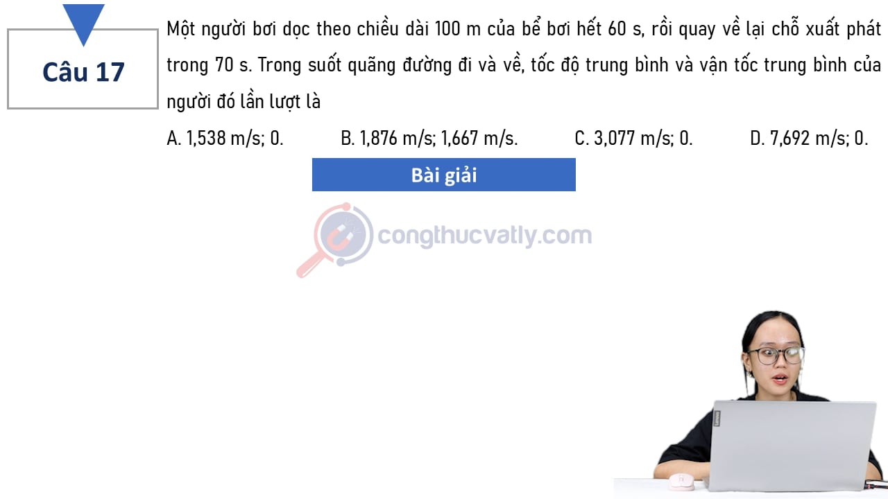Một người bơi dọc theo chiều dài 100 m của bể bơi hết 60 s, rồi quay về lại chỗ xuất phát trong 70 s. 
