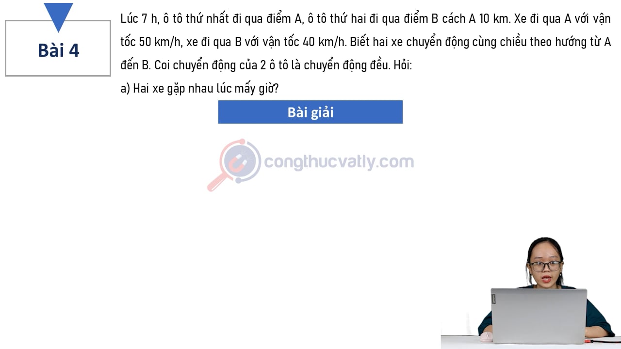 Lúc 7 h, ô tô thứ nhất đi qua điểm A, ô tô thứ hai đi qua điểm B cách A 10 km. Hai xe gặp nhau lúc mấy giờ?