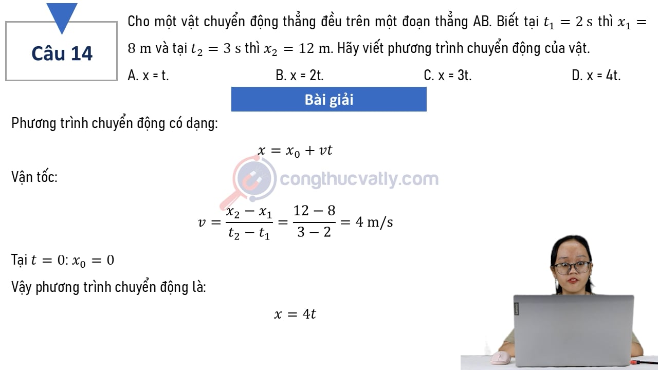 Cho một vật chuyển động thẳng đều trên một đoạn thẳng AB biết tại t1 = 2 s thì x1 = 8 m và tại t2 = 3 s thì x2 = 12 m.