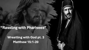 "Rassling with Pharisee's" Wrestling with God pt. 3  Mathew 15:1-20
