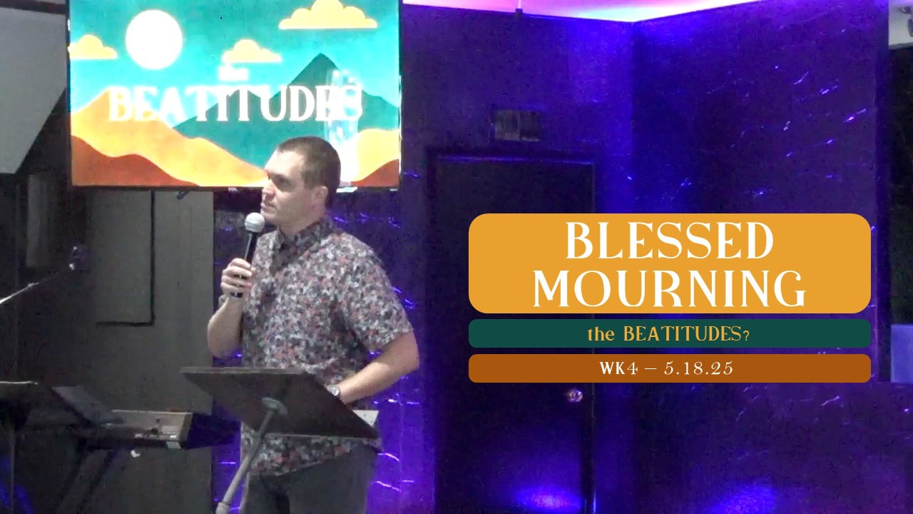 Blessed Mourning | The Beatitudes - Wk4 // 5.18.25