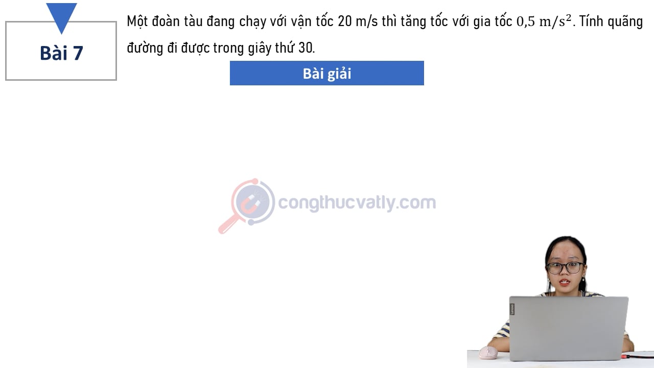 Một đoàn tàu đang chạy với vận tốc 20 m/s thì tăng tốc với gia tốc 0,5 m/s^2. Tính quãng đường đi được trong giây thứ 30.