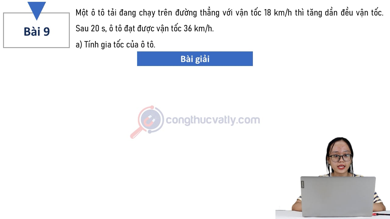 Một ô tô tải đang chạy trên đường thẳng với vận tốc 18 km/h thì tăng dần đều vận tốc.