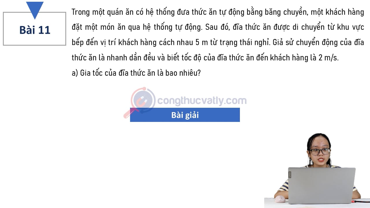 Trong một quán ăn có hệ thống đưa thức ăn tự động bằng băng chuyền, một khách hàng đặt một món ăn qua hệ thống tự động. a) Gia tốc của đĩa thức ăn. b) Tìm tốc độ tối đa.
