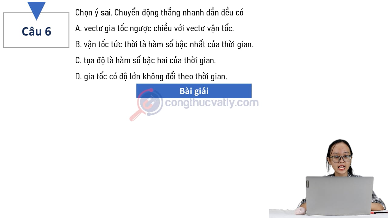 Chọn ý sai. Chuyển động thẳng nhanh dần đều có