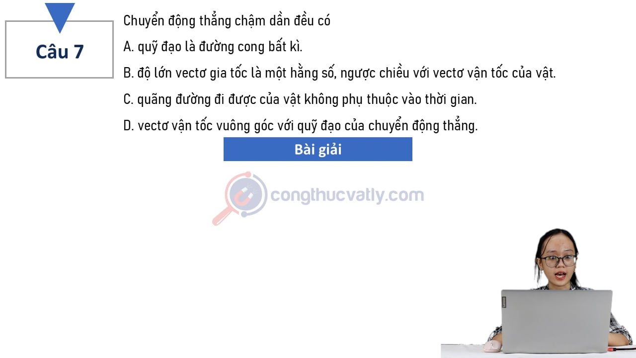 Chuyển động thẳng chậm dần đều có A. quỹ đạo là đường cong bất kì.