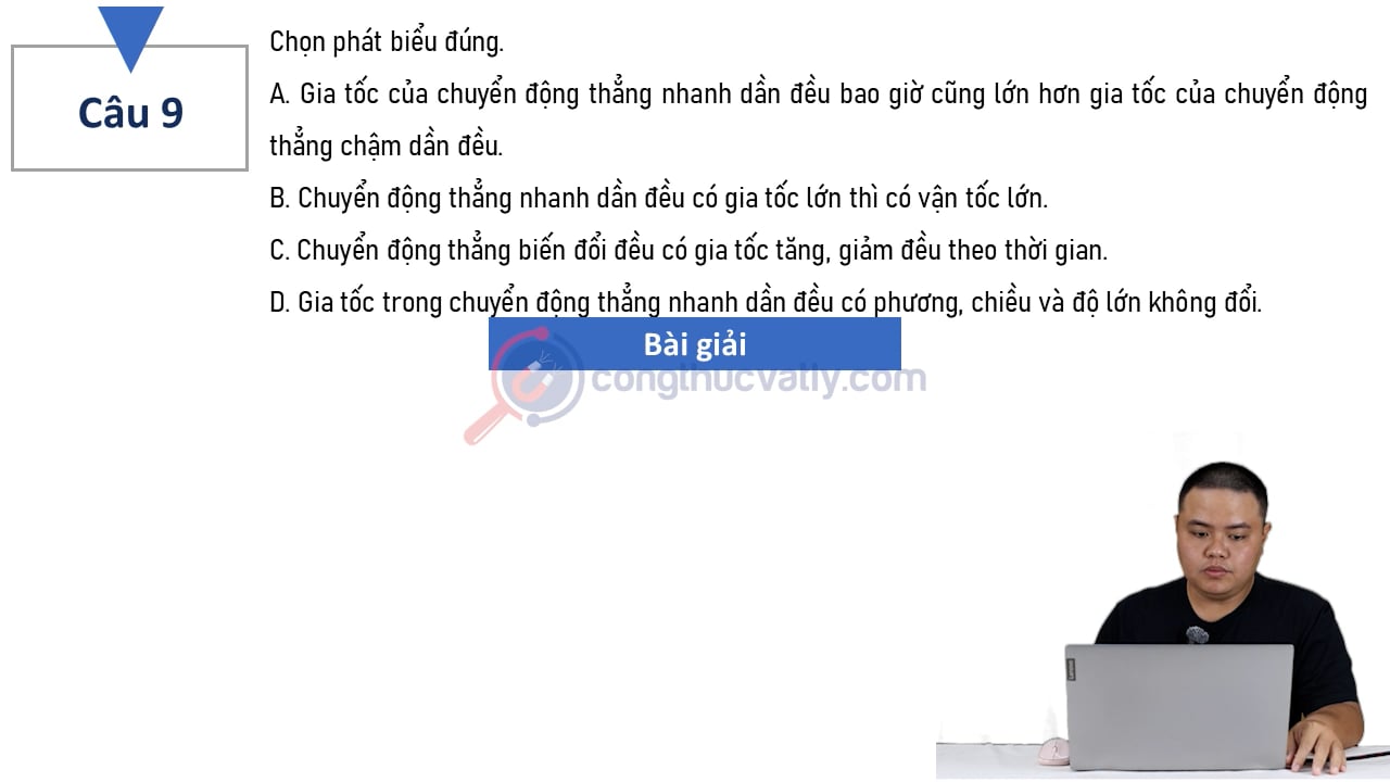 Chọn phát biểu đúng. A. Gia tốc của chuyển động thẳng nhanh dần đều bao giờ cũng lớn hơn gia tốc của chuyển động thẳng chậm dần đều.