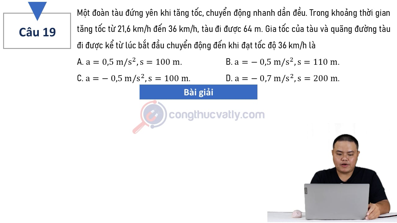 Một đoàn tàu đứng yên khi tăng tốc, chuyển động nhanh dần đều. Gia tốc của tàu và quãng đường đi được kể từ lúc bắt đầu chuyển động đến khi đạt tốc độ 36 km/h là