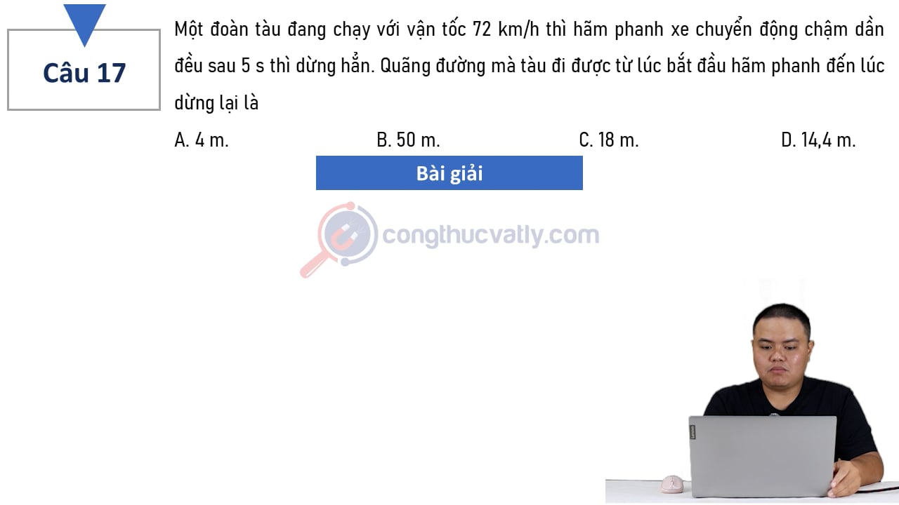 Một đoàn tàu đang chạy với vận tốc 72 km/h thì hãm phanh xe chuyển động chậm dần đều sau 5 s thì dừng hẳn.