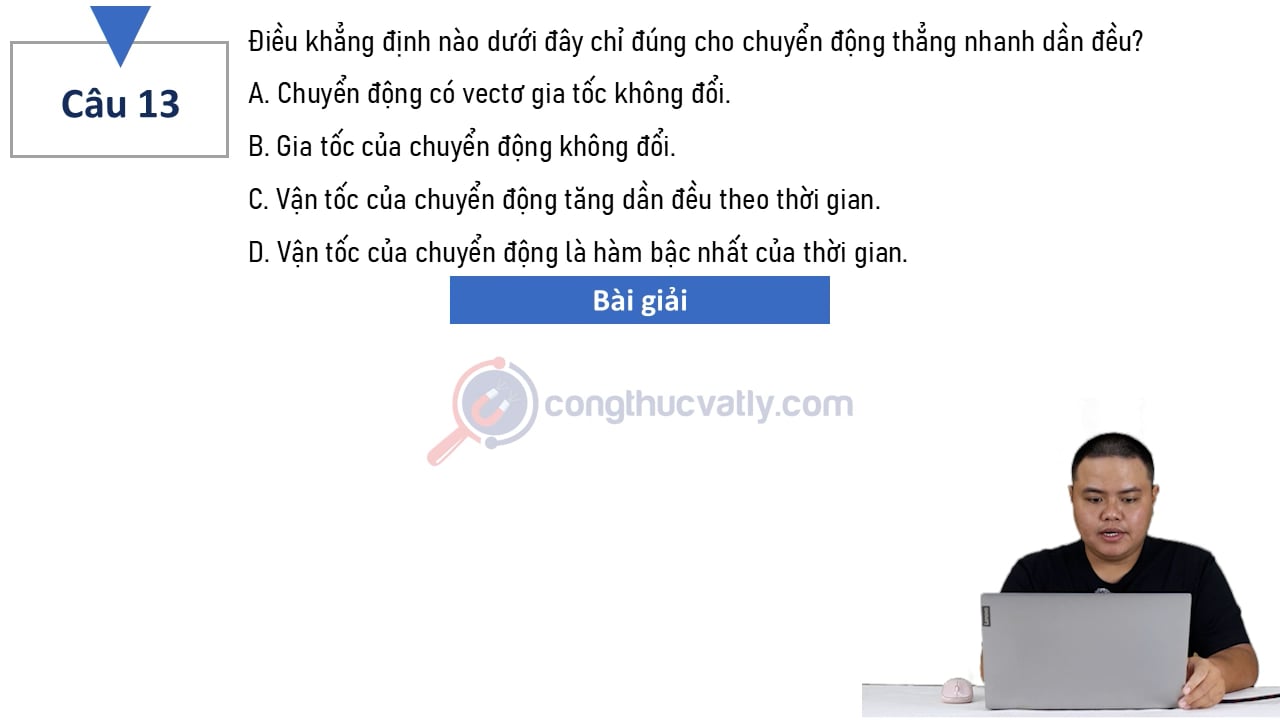 Điều khẳng định nào dưới đây chỉ đúng cho chuyển động thẳng nhanh dần đều?
