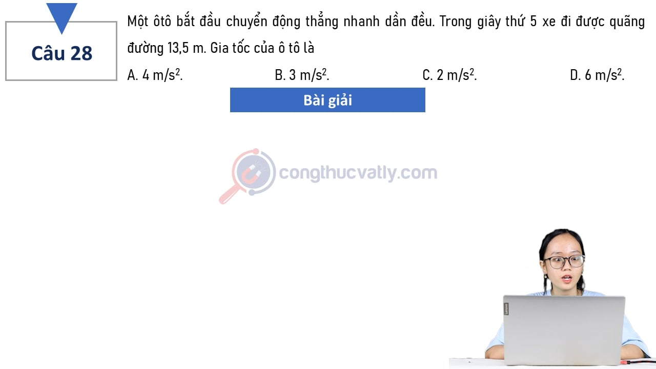Một ôtô bắt đầu chuyển động thẳng nhanh dần đều. Trong giây thứ 5, xe đi được quãng đường 13,5 m. Gia tốc của xe là?