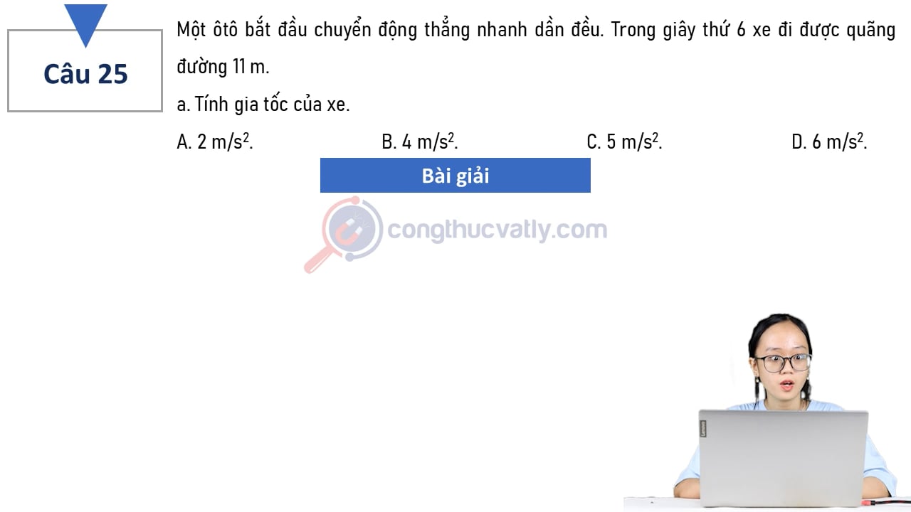 Một ô tô bắt đầu chuyển động thẳng nhanh dần đều. Trong giây thứ 6 xe đi được quãng đường 11 m.