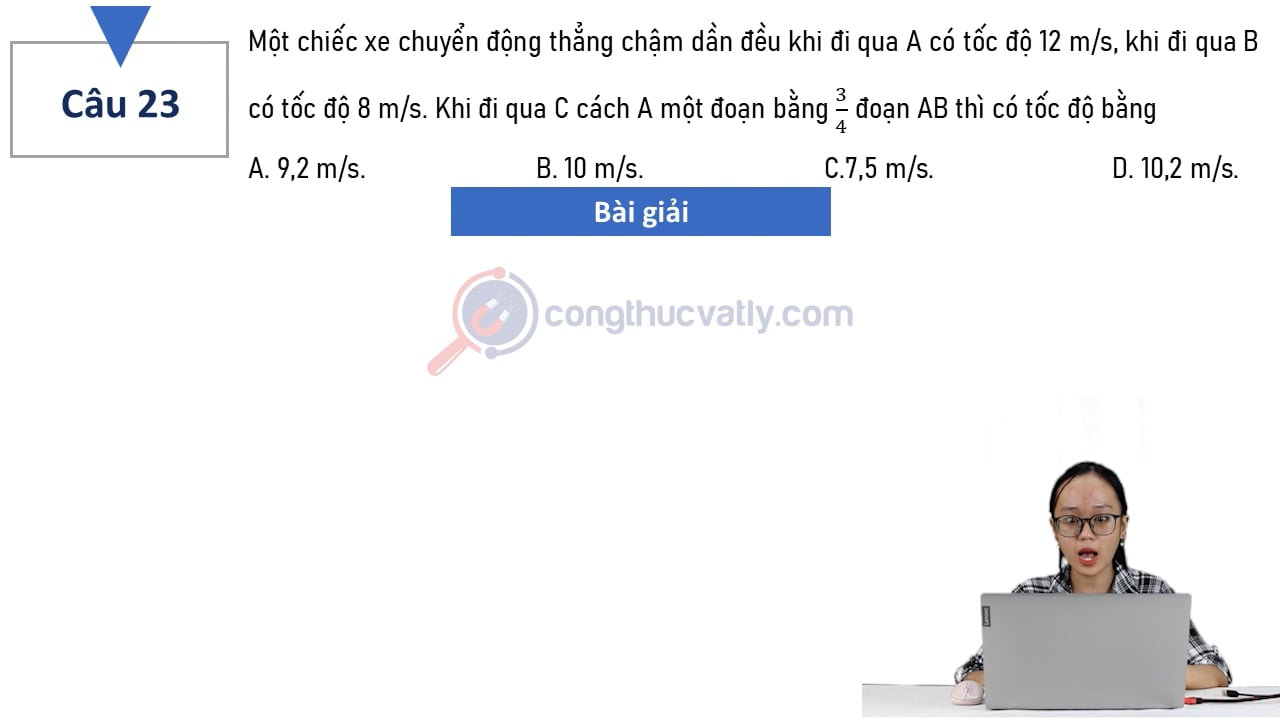 Một xe chuyển động thẳng chậm dần đều khi đi qua A có tốc độ 12 m/s, khi đi qua B có tốc độ 8 m/s.