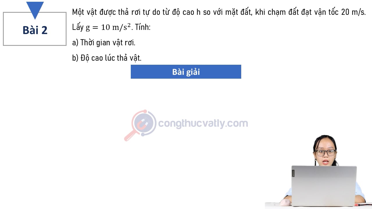 Một vật được thả rơi tự do từ độ cao h so với mặt đất, khi chạm đất đạt vận tốc 20 m/s. Tìm thời gian vật rơi? Độ cao lúc thả vật?